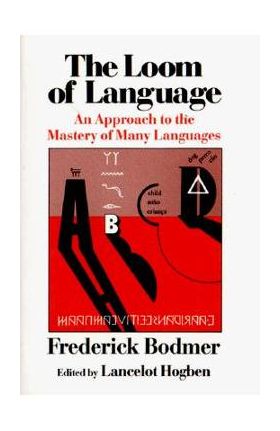 The Loom of Language: An Approach to the Mastery of Many Languages - Frederick Bodmer