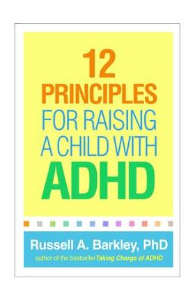 12 Principles for Raising a Child with ADHD - Russell A. Barkley