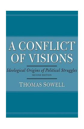 A Conflict of Visions: Ideological Origins of Political Struggles - Thomas Sowell