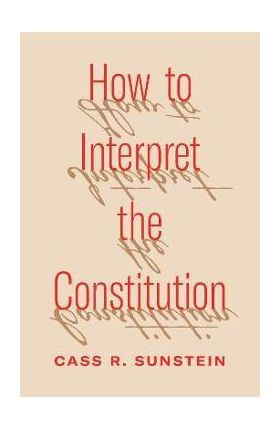 How to Interpret the Constitution - Cass R. Sunstein