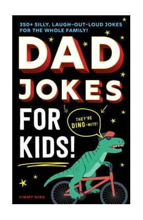 Dad Jokes for Kids: 350+ Silly, Laugh-Out-Loud Jokes for the Whole Family! - Jimmy Niro