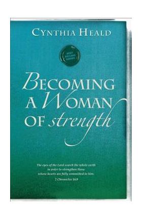 Becoming a Woman of Strength: The Eyes of the Lord Search the Whole Earth in Order to Strengthen Those Whose Hearts Are Fully Committed to Him. 2 Ch - Cynthia Heald