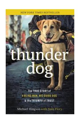 Thunder Dog: The True Story of a Blind Man, His Guide Dog, and the Triumph of Trust - Michael Hingson