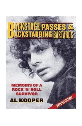 Backstage Passes & Backstabbing Bastards: Memoirs of a Rock 'n' Roll Survivor - Al Kooper
