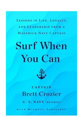 Surf When You Can: Lessons in Life, Loyalty, and Leadership from a Maverick Navy Captain - Brett Crozier