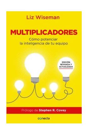 Multiplicadores: C&#65533;mo Potenciar la Inteligencia de Tu Equipo - Liz Wiseman