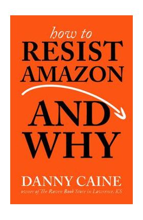 How to Resist Amazon and Why - Danny Caine