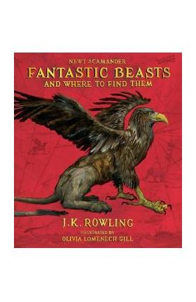 Fantastic Beasts and Where to Find Them: The Illustrated Edition - J. K. Rowling