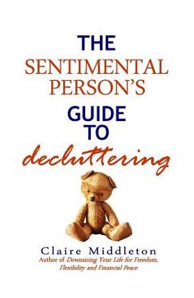 The Sentimental Person's Guide to Decluttering - Claire Middleton