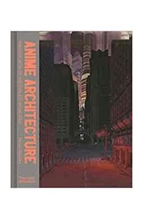 Anime Architecture: Imagined Worlds and Endless Megacities - Stefan Riekeles