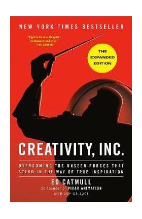 Creativity, Inc. (the Expanded Edition): Overcoming the Unseen Forces That Stand in the Way of True Inspiration - Ed Catmull