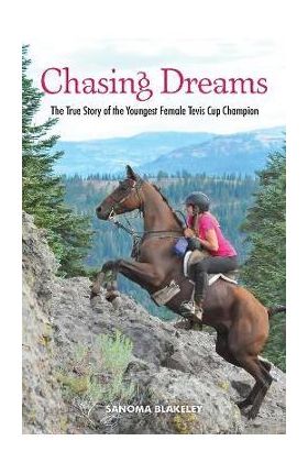 Chasing Dreams: The True Story of the Youngest Female Tevis Cup Champion - Sanoma Blakeley