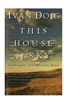 This House of Sky: Landscapes of a Western Mind - Ivan Doig