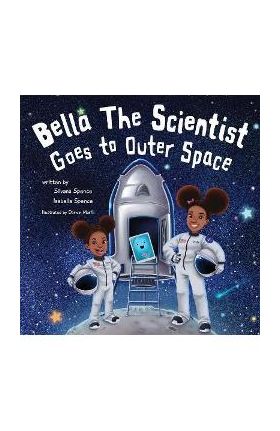 Bella the Scientist Goes to Outer Space - Silvana Spence