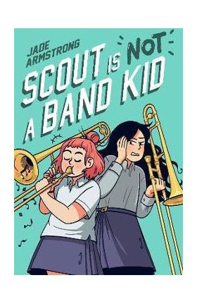 Scout Is Not a Band Kid: (A Graphic Novel) - Jade Armstrong