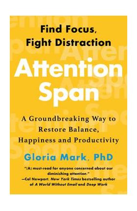 Attention Span: Find Focus, Fight Distraction - Gloria Mark