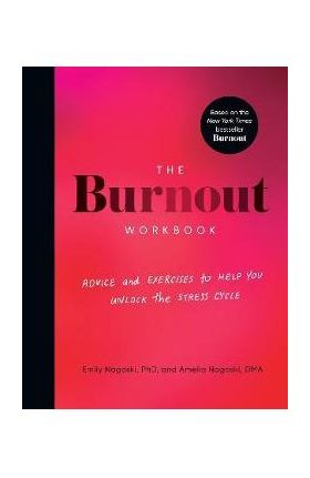 The Burnout Workbook: Advice and Exercises to Help You Unlock the Stress Cycle - Amelia Nagoski