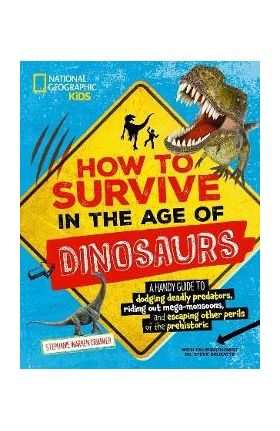 How to Survive in the Age of Dinosaurs: A Handy Guide to Dodging Deadly Predators, Riding Out Mega-Monsoons, and Escaping Other Perils of the Prehisto - Stephanie Drimmer