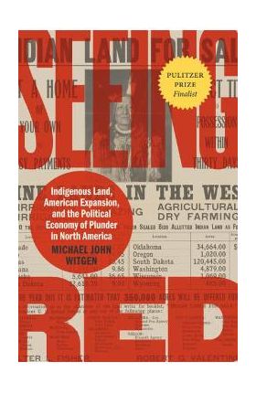 Seeing Red: Indigenous Land, American Expansion, and the Political Economy of Plunder in North America - Michael John Witgen