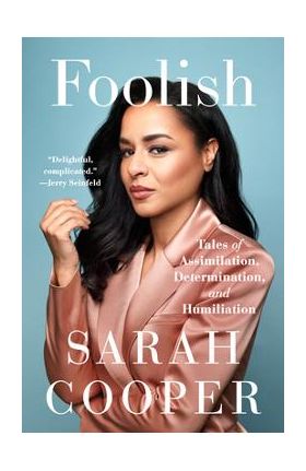 Foolish: Tales of Assimilation, Determination, and Humiliation - Sarah Cooper