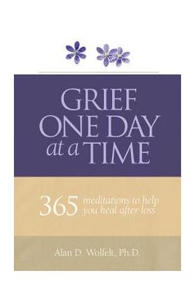 Grief One Day at a Time: 365 Meditations to Help You Heal After Loss - Alan D. Wolfelt