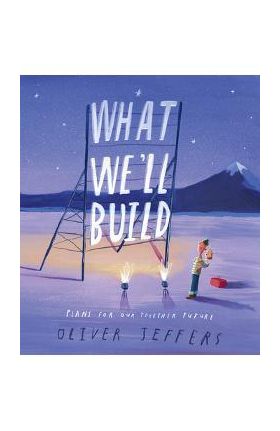 What We'll Build: Plans for Our Together Future - Oliver Jeffers