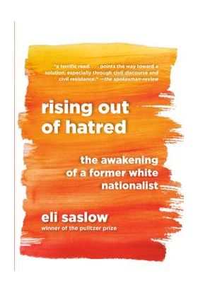 Rising Out of Hatred: The Awakening of a Former White Nationalist - Eli Saslow