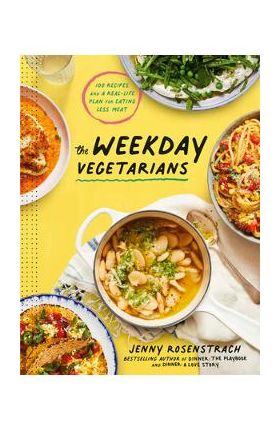 The Weekday Vegetarians: 100 Recipes and a Real-Life Plan for Eating Less Meat: A Cookbook - Jenny Rosenstrach