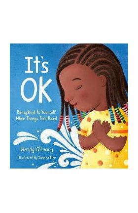 It's Ok: Being Kind to Yourself When Things Feel Hard - Wendy O'leary