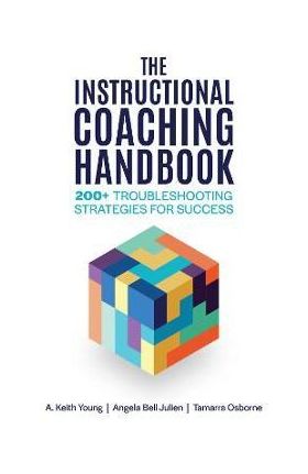 The Instructional Coaching Handbook: 200+ Troubleshooting Strategies for Success - A. Keith Young