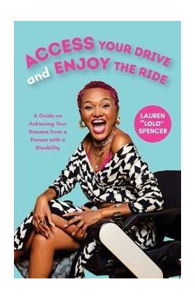 Access Your Drive and Enjoy the Ride: A Guide to Achieving Your Dreams from a Person with a Disability (Life Fulfilling Tools for Disabled People) - Lauren Spencer