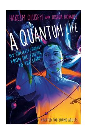 A Quantum Life (Adapted for Young Adults): My Unlikely Journey from the Street to the Stars - Hakeem Oluseyi