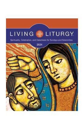 Living Liturgy(tm): Spirituality, Celebration, and Catechesis for Sundays and Solemnities, Year B (2024) - Jessica L. Bazan