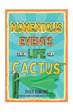 Momentous Events in the Life of a Cactus - Dusti Bowling