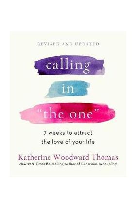 Calling in the One Revised and Expanded: 7 Weeks to Attract the Love of Your Life - Katherine Woodward Thomas