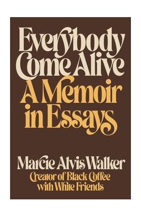 Everybody Come Alive: A Memoir in Essays - Marcie Alvis Walker