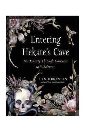 Entering Hekate's Cave: The Journey Through Darkness to Wholeness - Cyndi Brannen