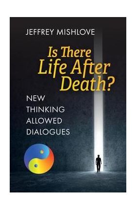 New Thinking Allowed Dialogues: Is There Life After Death? - Jeffrey Mishlove