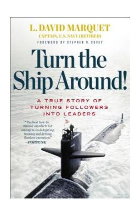 Turn the Ship Around!: A True Story of Turning Followers Into Leaders - L. David Marquet