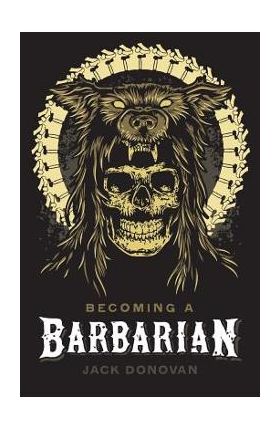 Becoming a Barbarian - Jack Donovan