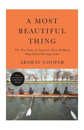 A Most Beautiful Thing: The True Story of America's First All-Black High School Rowing Team - Arshay Cooper