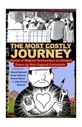 The Most Costly Journey: Stories of Migrant Farmworkers in Vermont Drawn by New England Cartoonists - Marek Bennett