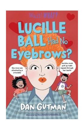 Lucille Ball Had No Eyebrows? - Dan Gutman