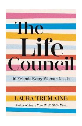 The Life Council: 10 Friends Every Woman Needs - Laura Tremaine