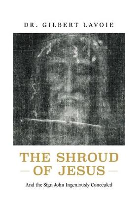 God Is at Work: The Shroud of Jesus and the Gospel of John - Gilbert Lavoie