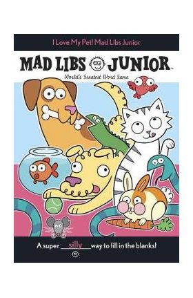 I Love My Pet! Mad Libs Junior - Molly Reisner