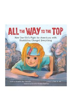 All the Way to the Top: How One Girl's Fight for Americans with Disabilities Changed Everything - Annette Bay Pimentel