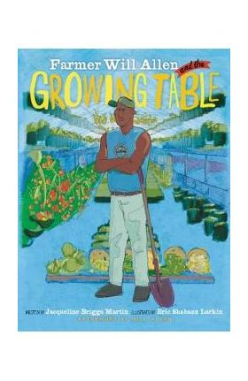 Farmer Will Allen and the Growing Table - Jacqueline Briggs Martin