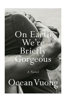 On Earth We're Briefly Gorgeous - Ocean Vuong