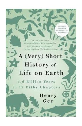 A (Very) Short History of Life on Earth: 4.6 Billion Years in 12 Pithy Chapters - Henry Gee